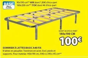 basic  procle plus bas  90x190 cm 60€ dont 1,80€ d'éco-part 160x200 cm** 115€ dont 4€ d'éco-part  sommier a lattes basic a40 fix  8 lattes en peuplier. traverses en acier. excl. pieds et supports. pou