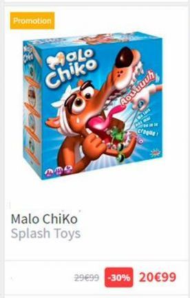 Promotion  alo Chiko  Malo Chiko Splash Toys  Aoutuuh  am  crage  29699 -30% 20€99 