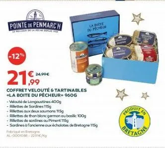 pointe de penmarch  3 meilleur de la fech  -12%  21  coffret velouté & tartinables <<la boite du pêcheur» 960g  € 24,99€  - velouté de langoustines 400g - rillettes de sardines 115g  fabriqué en breta