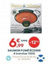 7,99€  699-12  Saumon de l'Atlantique  RCOSSAI  SAUMON FUMÉ ÉCOSSE 4 tranches 150G Origine Ecosse 466/ AL-0003853 