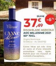 Clement  -Av  Ma  37,99  RHUM BLANC AGRICOLE CANE AOC MILLESIME 2021 bleue 50° 70CL  2011  Origine Martiniqu 55.56€/LL-AL-0007152  39,99€  Conne bleue est très riche en sucre et d'une intensité aromat