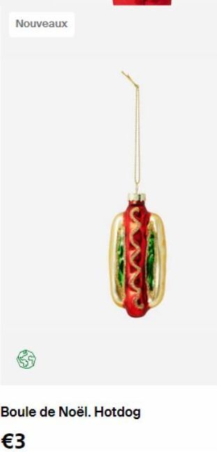 Nouveaux  Boule de Noël. Hotdog  €3 