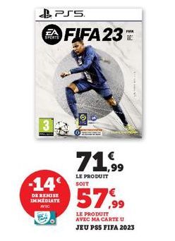 -14  DE REMISE IMMEDIATE AVEC  PSS.  EA FIFA 23  SPORTS  71,99  LE PRODUIT SOIT  FIFK  E  57,99  LE PRODUIT AVEC MA CARTE U  JEU PSS FIFA 2023 