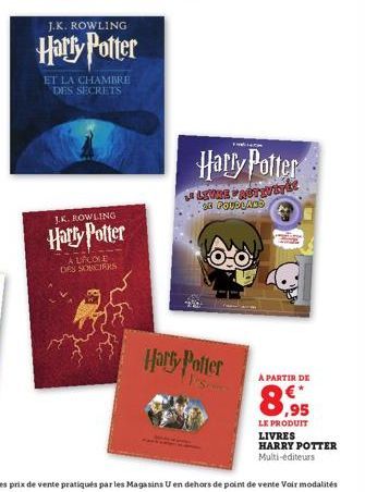 J.K. ROWLING  Harry Potter  ET LA CHAMBRE DES SECRETS  J.K. ROWLING  Harry Potter  A LIUOSE DES SONCIERS  Harry Potter  LEUKE PROTEVIy 34 POUBLAND  Harty Potter  A PARTIR DE  ,95  LE PRODUIT LIVRES HA