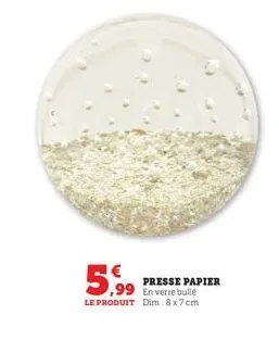 5,99  le produit dim:8x7cm  presse papier en verre bulle 