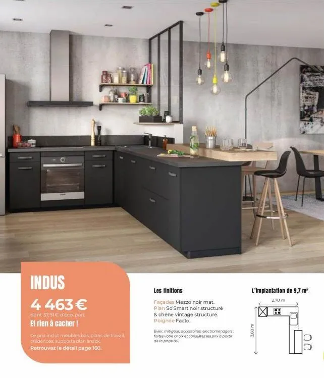 indus  4 463 €  dont 37,91 € d'éco-part et rien à cacher !  ce prix inclut meubles bas, plans de travail, crédences, supports plan snack  retrouvez le détail page 160.  les finitions  façades mezzo no