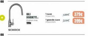 ou  ou  SCHOCK  KALI BOUCHETTE.  Finionin 199€  1 cuve PCAKOIN  488€ 379€ 1 grande cuve 508€ 399€ 