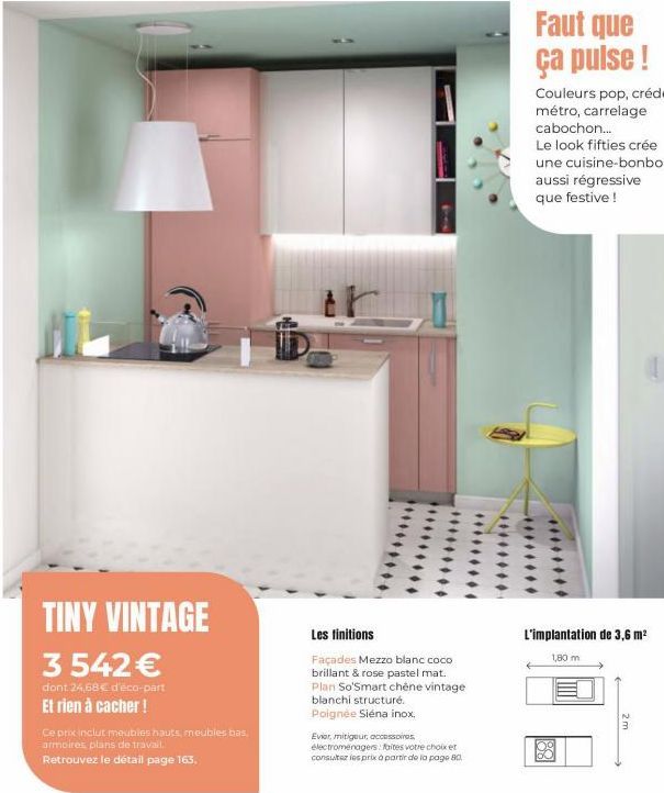 TINY VINTAGE  3 542 €  dont 24,68 € d'éco-part  Et rien à cacher !  Ce prix inclut meubles hauts, meubles bas armoires plans de travail.  Retrouvez le détail page 163.  Les finitions  Façades Mezzo bl