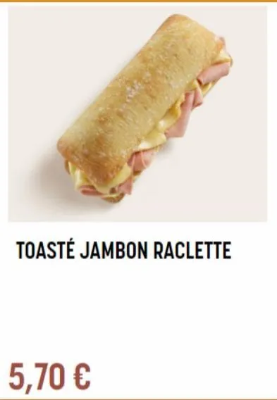 toasté jambon raclette  5,70 € 