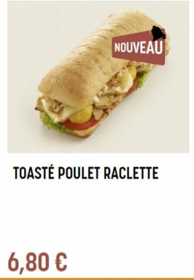 nouveau  toasté poulet raclette  6,80 € 