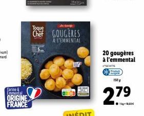 farine & Emmental  ORIGINE FRANCE  Toque  Chef GOUGERES  A L'EMMENTAL  20 gougères à l'emmental  5614776  Produ  150 g  2.79  1kg-60€ 