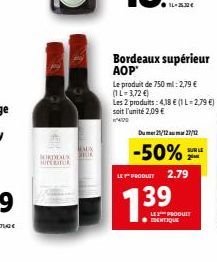 WALK RDENS SK SUTRITUR  Bordeaux supérieur AOP  Dum21/1227/1  -50%  LE PRODUET 2.79  7.39  Le produit de 750 ml: 2,79 € (1L-3,72 €)  Les 2 produits: 4,18 € (IL-2,79 €) soit l'unité 2,09 €  SUR LE  LES