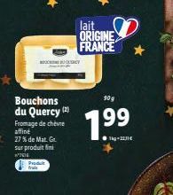 Bouchons du Quercy (2)  Fromage de chèvre affiné  27% de Mat. Gr.  sur produit fini  #7616  Produit frais  BOY  lait  ORIGINE FRANCE  90g  1kg -21,31€ 