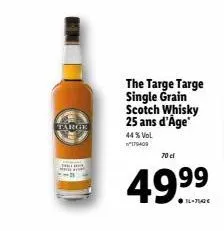 targe  the targe targe single grain scotch whisky 25 ans d'age  44% vol  179409  70 el  49.9⁹⁹9⁹ 