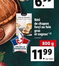 NOTE CHAPON  VOLAILLE FRANÇAISE  Rôti de chapon farçi au foie gras et cognac (2) 800 g  11⁹⁹9⁹  1kg-14.30€ 