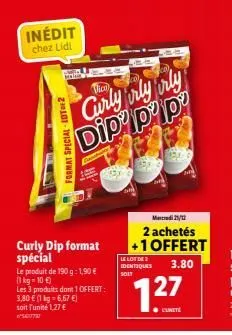 inédit chez lidl  format special-10t2  curly dip format spécial  curly rly irly dip pip  le produit de 190 g: 1,90 € (1 kg = 10 €)  les 3 produits dont 1 offert:  3,80 € (1 kg = 6,67 €) soit l'unité 1