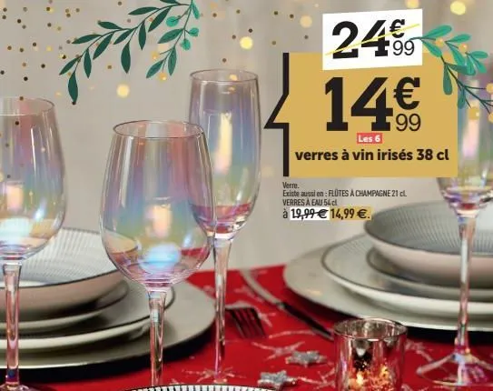 ppy  24%  14€  les 6  verres à vin irisés 38 cl  verre.  existe aussi en: flütes à champagne 21 cl verres à eau 54 cl  à 19,99 € 14,99 €. 