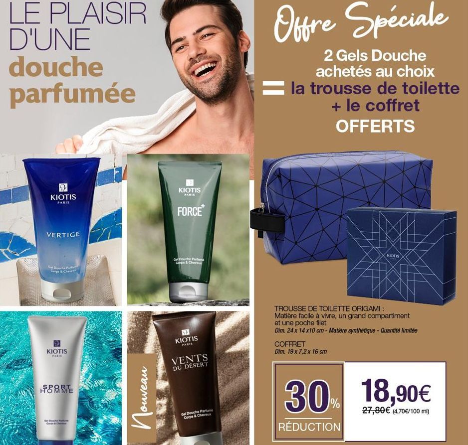 LE PLAISIR D'UNE douche parfumée  9 KIOTIS  PARIS  VERTIGE  Gel Douche Par Corps & Che  KIOTIS  PARIS  SOMME  Cape  Nouveau  KIOTIS  PARIS  FORCE  Gel Douche Parfum Corps & Cheveux  KIOTIS  PARIS  VEN