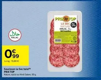 حلال)  halal  099  le kg: 19,80 €  saucisson le sec halal prix top  nature, épicé ou hindi salam, 50 g.  prixtop  le sec nature halal  10 trunder  0% 