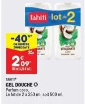 209  500  -40%*  de remise dhmediate cante  tahiti lot 2  tahiti  gel douche o parfum coco.  le lot de 2 x 250 ml, soit 500 ml.  vitalicante 