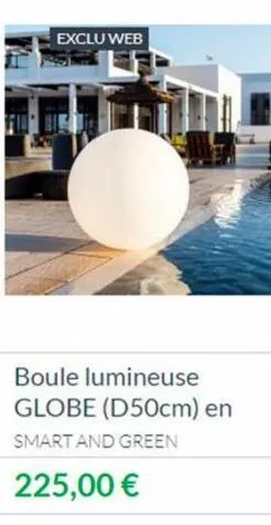 exclu web  boule lumineuse globe (d50cm) en smart and green  225,00 € 
