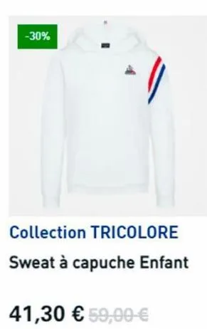 -30%  collection tricolore sweat à capuche enfant  41,30 € 59,00 € 