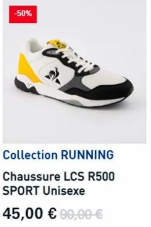 -50%  collection running  chaussure lcs r500  sport unisexe  45,00 € 90,00 €  