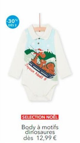 -30%  DES 2  Joyeux Noël !!  SELECTION NOËL  Body à motifs dinosaures dès 12,99 € 