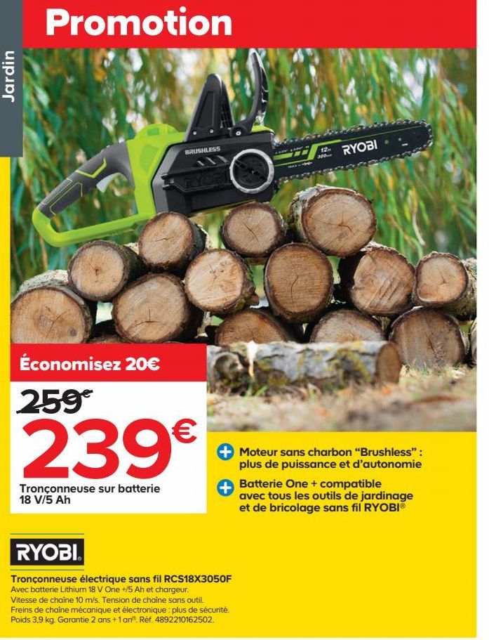 Jardin  Promotion  Économisez 20€ 259€  BRUSHLESS  239€  Tronçonneuse sur batterie 18 V/5 Ah  12 300  RYOBI®  Tronçonneuse électrique sans fil RCS18X3050F Avec batterie Lithium 18 V One +/5 Ah et char