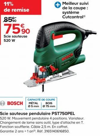 11% de remise  85%  75%  Scie sauteuse 520 W  www.  BOSCH METAL  CAPACITÉ DE COUPE BOIS  05 mm Ø 75 mm  Meilleur suivi de la coupe : système Cutcontrol  BOSCH  Scie sauteuse pendulaire PST750PEL 520 W