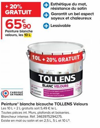 + 20% GRATUIT  65%  Peinture blanche velours, les 10 L  FABRIQUÉ EN FRANCE  10L+20% GRATUIT  MUS  PLAFONDS SERIES C  Esthétique du mat, résistance du satin Garantit un bel aspect soyeux et chaleureux 