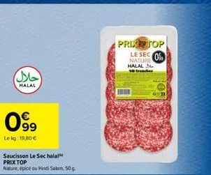 حلال)  halal  099  le kg: 19,80 €  saucisson le sec halal prix top  nature, épicé ou hindi salam, 50 g.  prixtop  le sec nature halal  10 trunder  0% 