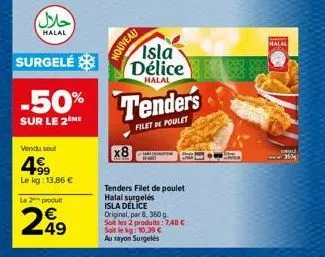 (حلال)  halal  vendu seul  199  le kg: 13,86 €  le 2 produit  249  nouveau  x8  surgelé  -50% tenders  sur le 2 me  filet de poulet  isla délice  halal  tenders filet de poulet halal surgelés isla dél