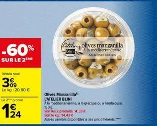 -60%  sur le 2 me  vendu seul  309  le kg: 20,60 €  le 2 produit  194  (lateli olives manzanilla  blini  à la méditerranéenne  alla fines res  olives manzanilla  l'atelier blini  a la méditerranéenne,
