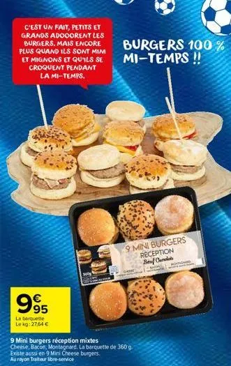 c'est un fait, petits et grands adooorent les burgers. mais encore plus quand ils sont mim et mignons et qu'ils se croquent pendant la mi-temps.  995  €  la barquette le kg: 27,64 €  9 mini burgers ré