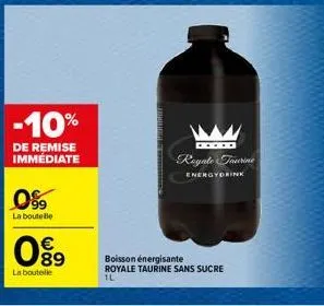 -10%  de remise immédiate  0%  la bouteille  €  089  la boutelle  .....  reynte taurine  energydrink  boisson énergisante  royale taurine sans sucre  1l 