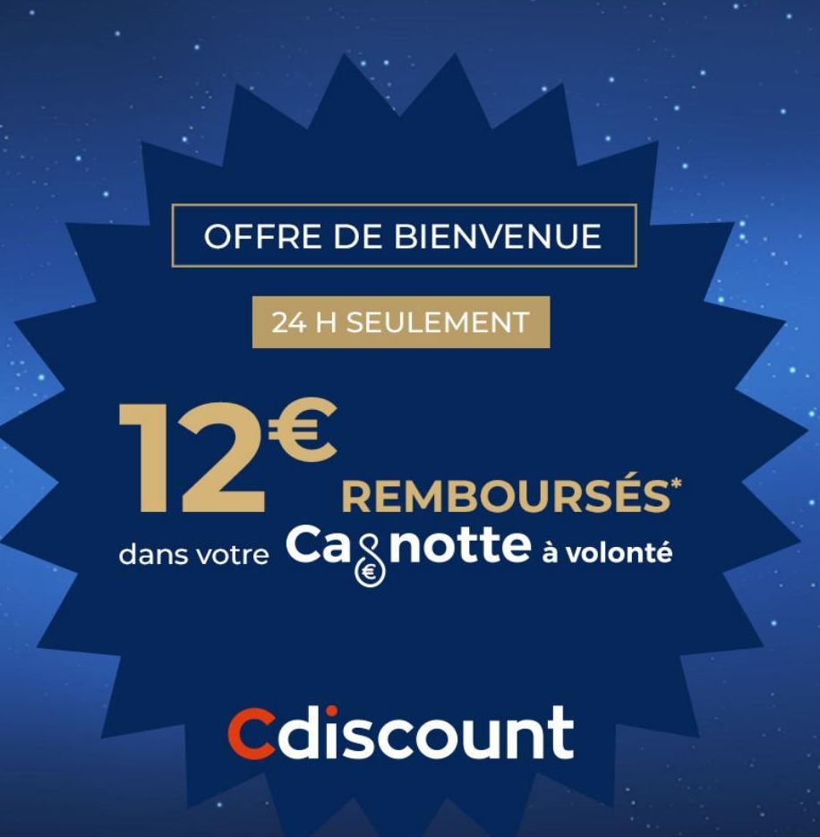 OFFRE DE BIENVENUE  24 H SEULEMENT  12€ REMBOURSÉS  dans votre Cagnotte à volonté  Cdiscount  