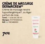 crème de massage dermacremⓡ  crème de massage neutre hypoallergénique*, au léger parfum de rose. cond.: 1 tube de 250 ml marque: phytomedica  réf: 1903488000  7 €⁹0  d 