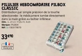 pilulier hebdomadaire pilbox classic  distribution par simple pression de la touche sélectionnée : le médicament tombe directement dans la main grâce au boîtier inférieur.  dim.: l. 21 xl. 11,8 x h.3 