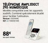 TÉLÉPHONE AMPLIDECT 295 NUMÉRIQUE Modèle compatible avec les appareils auditifs. Combiné spécialement étudié pour faciliter l'utilisation. Marque : GEEMARC Réf: 1940081000  88€  éco-part incluse  