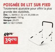 Dim.: L. 84/94x1.52 x H. 65,5/88 cm Charge maxi: 150 kg  Marque: JOLETI  Réf: 11821137000  49€90  39 €90 