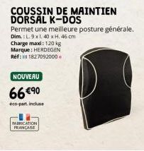 COUSSIN DE MAINTIEN DORSAL K-DOS  Permet une meilleure posture générale. Dim.: L. 9x1, 40 x H. 46 cm  Charge maxi: 120 kg Marque: HERDEGEN  Réf: 1827092000.  NOUVEAU  66 €90  éco-part incluse  FABRICA