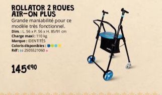 ROLLATOR 2 ROUES AIR-ON PLUS  Grande maniabilité pour ce modèle très fonctionnel. Dim: L. 56 x P. 56 x H. 85/91 cm Charge maxi: 110 kg Marque: IDENTITÉS Coloris disponibles: Ref: 2505521060  145 €⁹0 