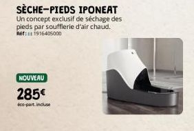 SÈCHE-PIEDS IPONEAT  Un concept exclusif de séchage des pieds par soufflerie d'air chaud.  Ref: 1916405000  NOUVEAU  285€  éco-part incluse 