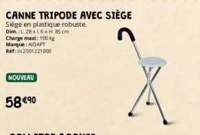 canne tripode avec siège  siège en plastique robuste.  dim.: l. 28 x 1,6 x h. 85 cm  charge maxi: 100 kg marque : aidapt réf: 112501221000  nouveau  58 €90 