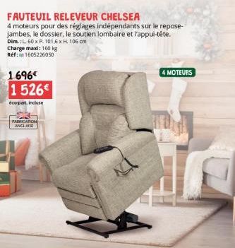 FAUTEUIL RELEVEUR CHELSEA  4 moteurs pour des réglages indépendants sur le repose-jambes, le dossier, le soutien lombaire et l'appui-tête.  Dim.: L. 60 x P. 101,6 x H. 106 cm  Charge maxi: 160 kg Ref: