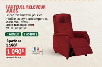 fauteuil releveur jules  le confort bultex® pour ce modèle au style contemporain.  charge maxi: 110 kg coloris disponibles: 000 ref: 1605230120  1 moteur 2 moteurs  à partir de  1190€  1 090€  éco-par