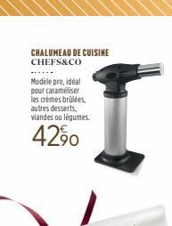CHALUMEAU DE CUISINE CHEFS&CO  Modèle pro, idéal pour caraméliser les crèmes brûlées, autres desserts. viandes ou légumes.  4290  