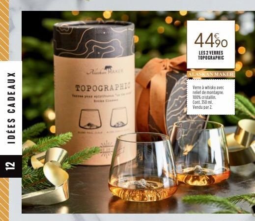 IDÉES CADEAUX  12  A MAKER  TOPOGRAPHIC  Terres year spirit  44%  LES 2 VERRES TOPOGRAPHIC  ALASKAN MAKER  Verre à whisky avec  relief de montagne.  100% cristallin. Cont. 350 ml. Vendu par 2.  