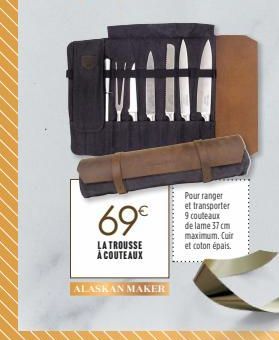 69€  LA TROUSSE À COUTEAUX  ALASKAN MAKER  Pour ranger et transporter 9 couteaux de lame 37 cm maximum. Cuir et coton épais. 